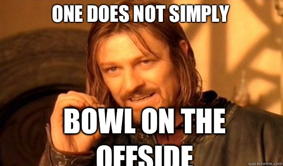 One does not simply Bowl on the offside  Boromir