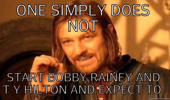 ONE SIMPLY DOES NOT START BOBBY RAINEY AND T Y HILTON AND EXPECT TO WIN Boromir
