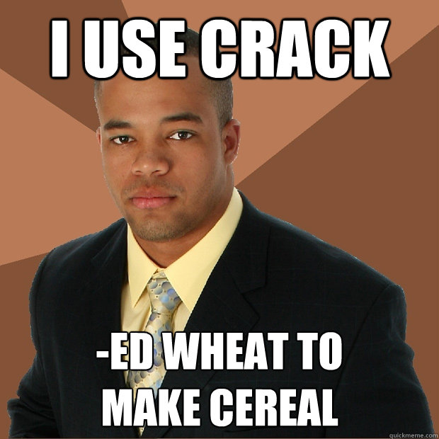 I use crack -ed wheat to 
make cereal  Successful Black Man