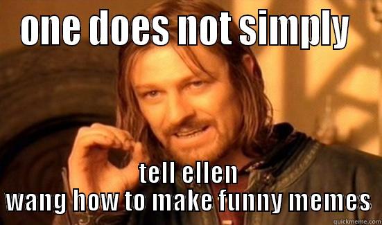 ONE DOES NOT SIMPLY  TELL ELLEN WANG HOW TO MAKE FUNNY MEMES Boromir