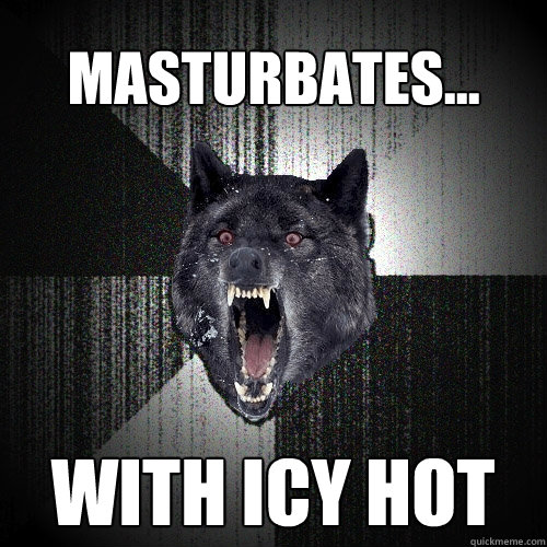 Masturbates...  WITH ICY HOT  Insanity Wolf