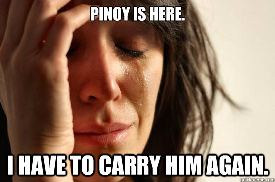 Pinoy is here. I have to carry him again.   First World Problems