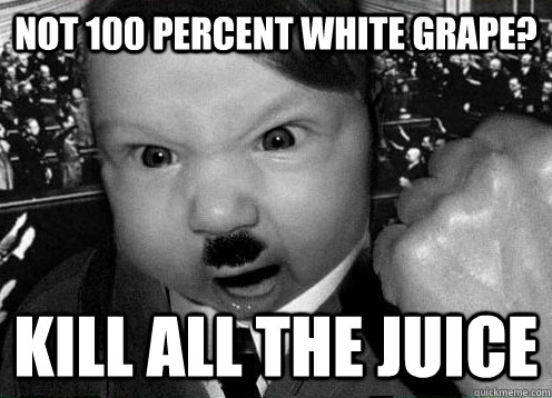 NOT 100 PERCENT WHITE GRAPE? KILL ALL THE JUICE   