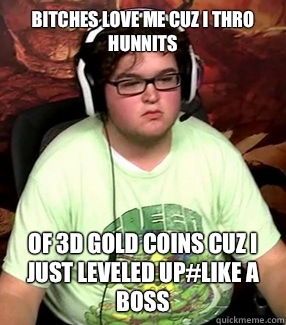 Bitches love me cuz i thro hunnits Of 3D gold coins cuz i just leveled up#like a boss - Bitches love me cuz i thro hunnits Of 3D gold coins cuz i just leveled up#like a boss  Meme