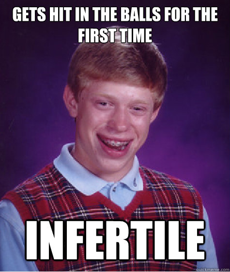 Gets hit in the balls for the first time Infertile  Bad Luck Brian