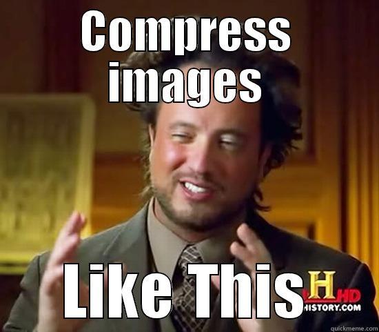 Compress images - COMPRESS IMAGES LIKE THIS Ancient Aliens