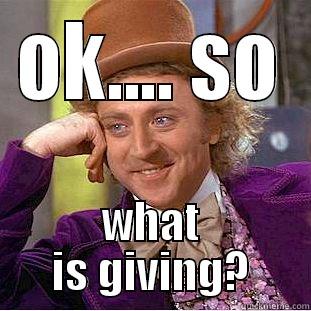 as usual - OK.... SO WHAT IS GIVING? Condescending Wonka