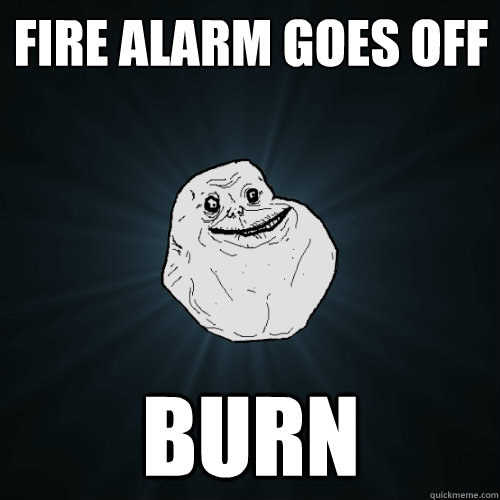 FIRE ALARM GOES OFF BURN  - FIRE ALARM GOES OFF BURN   Forever Alone