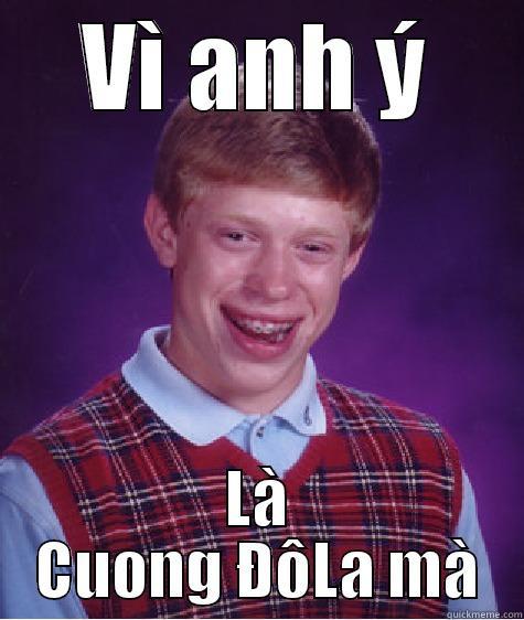 VÌ ANH Ý LÀ CUONG ĐÔLA MÀ Bad Luck Brian