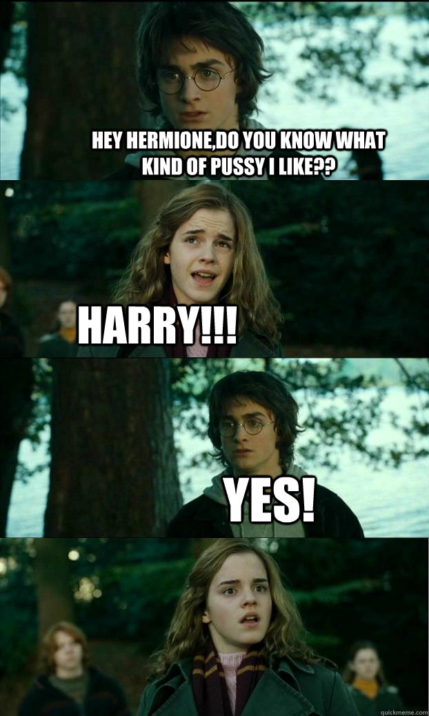 Hey hermione,do you know what kind of pussy i lıke?? Harry!!! yes!  Horny Harry