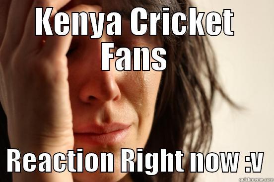 KENYA CRICKET FANS   REACTION RIGHT NOW :V  First World Problems