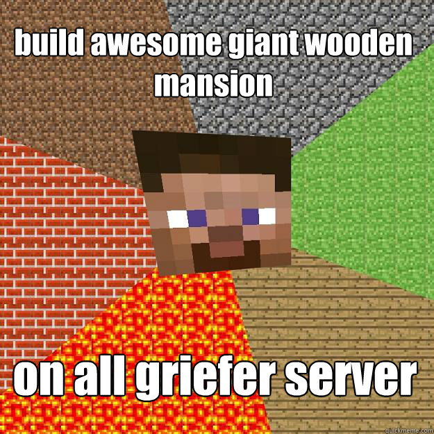 build awesome giant wooden mansion on all griefer server  Minecraft