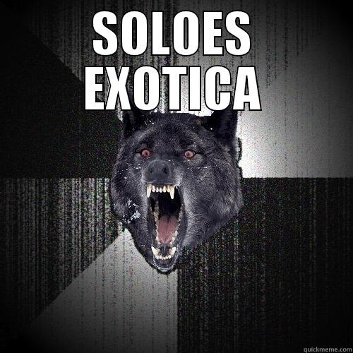 SOLOES EXOTICA  Insanity Wolf