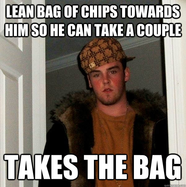 lean bag of chips towards him so he can take a couple takes the bag - lean bag of chips towards him so he can take a couple takes the bag  Scumbag Steve