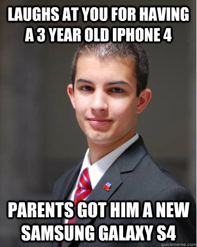 Laughs at you for having a 3 year old iPhone 4 Parents got him a new Samsung Galaxy s4  College Conservative