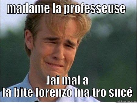 MADAME LA PROFESSEUSE  JAI MAL A LA BITE LORENZO MA TRO SUCÉ 1990s Problems