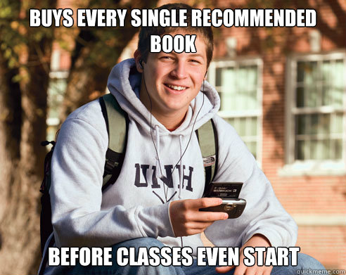 buys every single recommended book before classes even start   College Freshman