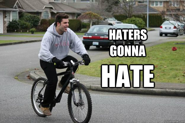 HATERS  GONNA  hate  Haters gonna hate