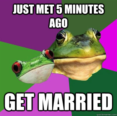 just met 5 minutes ago get married  Foul Frog Couple