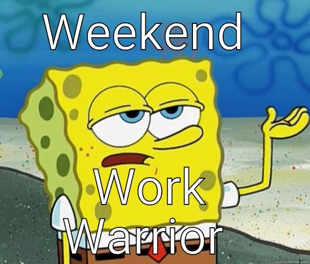 WEEKEND  WORK WARRIOR  Tough Spongebob