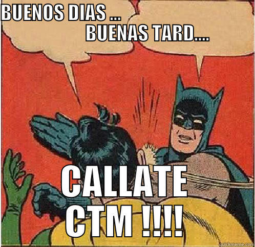 BUENOS DIAS ...                                                 BUENAS TARD.... CALLATE CTM !!!! Batman Slapping Robin