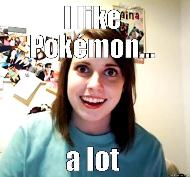 I LIKE POKÉMON... A LOT Overly Attached Girlfriend