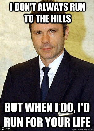 I Don't always Run to the hills But when I do, i'd Run for your life Caption 3 goes here - I Don't always Run to the hills But when I do, i'd Run for your life Caption 3 goes here  Bruce Dickinson