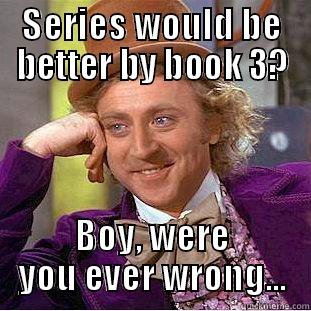 SERIES WOULD BE BETTER BY BOOK 3? BOY, WERE YOU EVER WRONG... Condescending Wonka