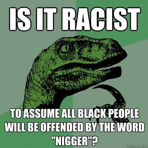 is it racist to assume all black people will be offended by the word 