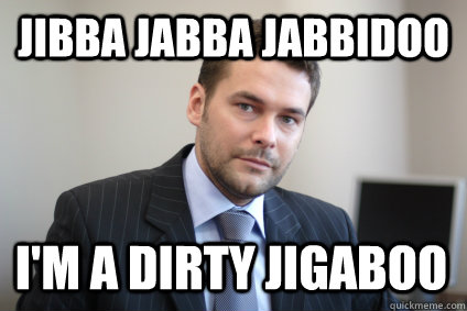 jibba jabba jabbidoo i'm a dirty jigaboo - jibba jabba jabbidoo i'm a dirty jigaboo  Misc