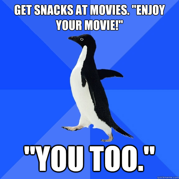 Get snacks at movies. 