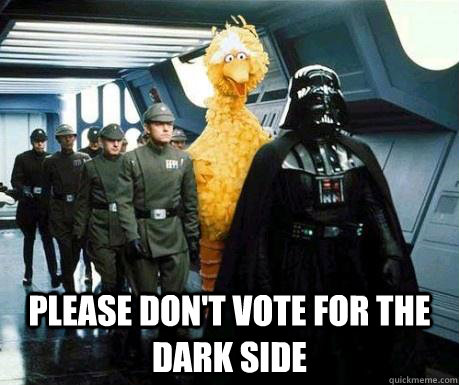  please don't vote for the dark side   Big Bird