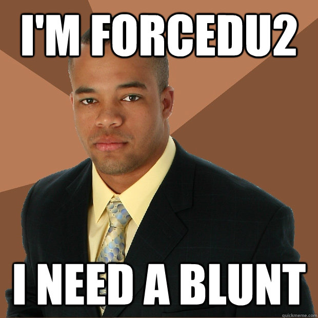 I'M FORCEDU2 I NEED A BLUNT  Successful Black Man