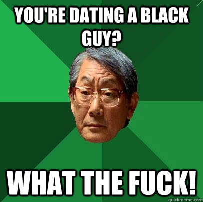 You're DATING A BLACK GUY? WHAT THE FUCK!  High Expectations Asian Father