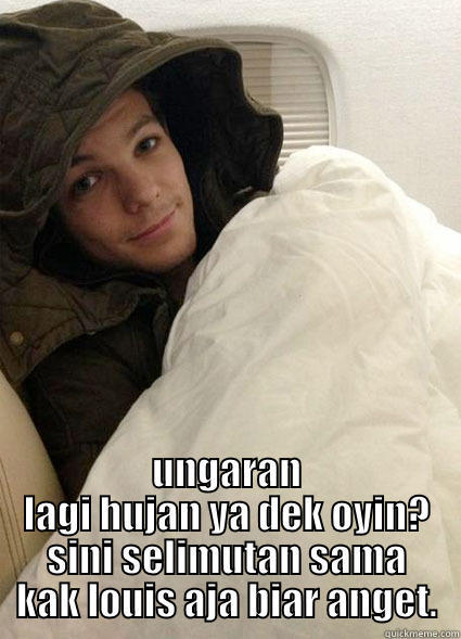 hujan ya? -  UNGARAN LAGI HUJAN YA DEK OYIN? SINI SELIMUTAN SAMA KAK LOUIS AJA BIAR ANGET. Misc