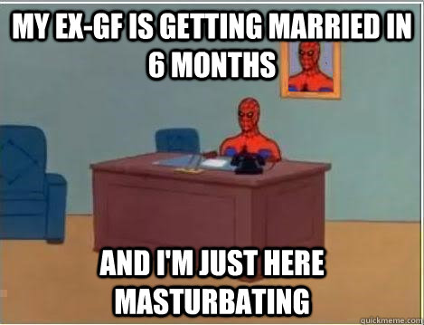 my ex-gf is getting married in 6 months and I'm just here masturbating  Spiderman Desk