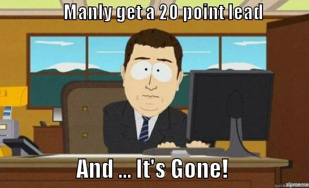                   MANLY GET A 20 POINT LEAD                                    AND ... IT'S GONE!                  aaaand its gone