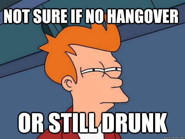 Not sure if no hangover or still drunk  Futurama Fry