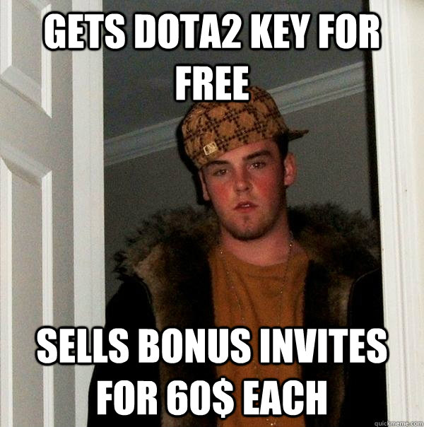 Gets dota2 key for free sells bonus invites for 60$ each  Scumbag Steve