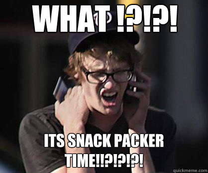 What !?!?! Its Snack Packer Time!!?!?!?!  Sad Hipster