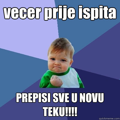 vecer prije ispita PREPISI SVE U NOVU TEKU!!!!  Success Kid