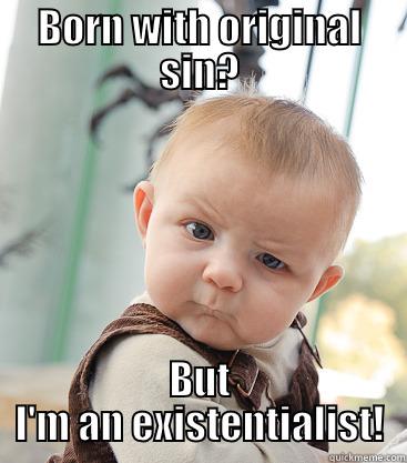 BORN WITH ORIGINAL SIN? BUT I'M AN EXISTENTIALIST! skeptical baby