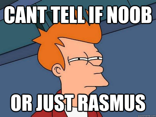 cant tell if noob  or just rasmus - cant tell if noob  or just rasmus  Futurama Fry