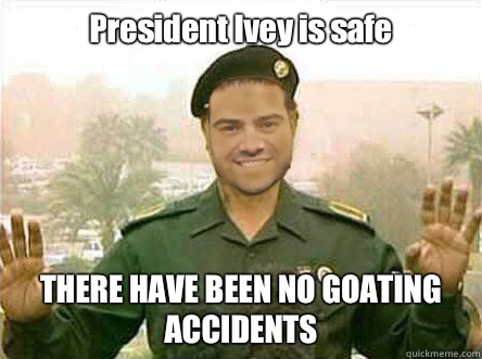 President Ivey is safe THERE HAVE BEEN NO GOATING ACCIDENTS  