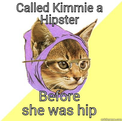 CALLED KIMMIE A HIPSTER BEFORE SHE WAS HIP Hipster Kitty