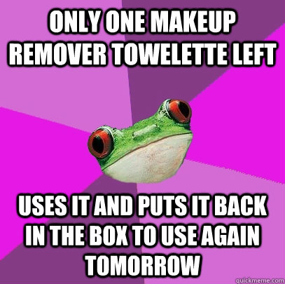 Only one makeup remover towelette left Uses it and puts it back in the box to use again tomorrow  Foul Bachelorette Frog