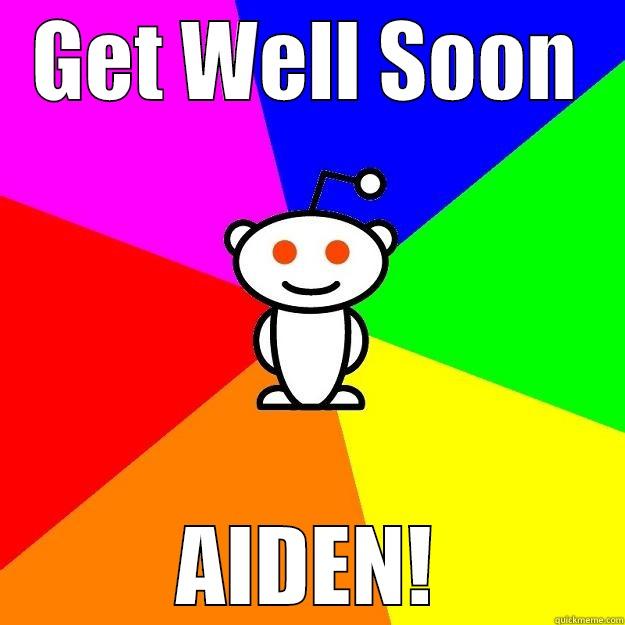 GET WELL SOON AIDEN! Reddit Alien