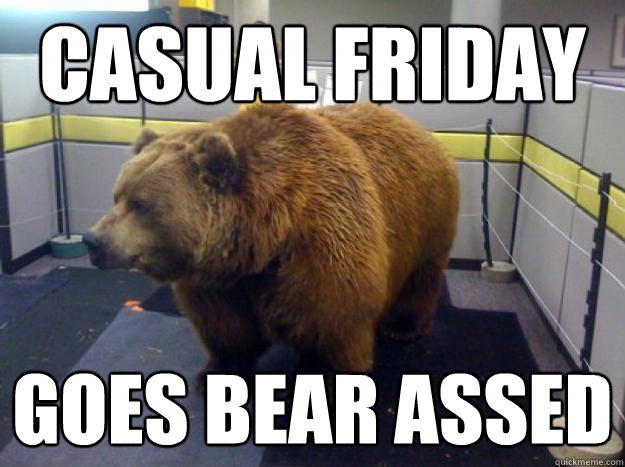 casual friday goes bear assed - casual friday goes bear assed  Office Grizzly