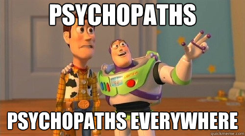 Psychopaths psychopaths everywhere - Psychopaths psychopaths everywhere  Buzz Kill