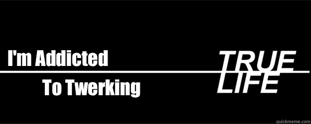 I'm Addicted  To Twerking  